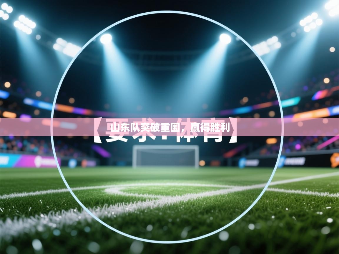 山东队突破重围，赢得胜利  第2张