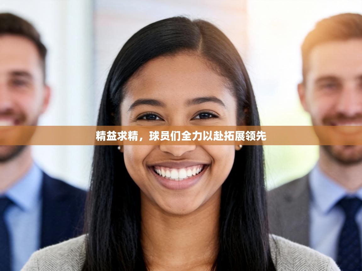 精益求精，球员们全力以赴拓展领先  第1张